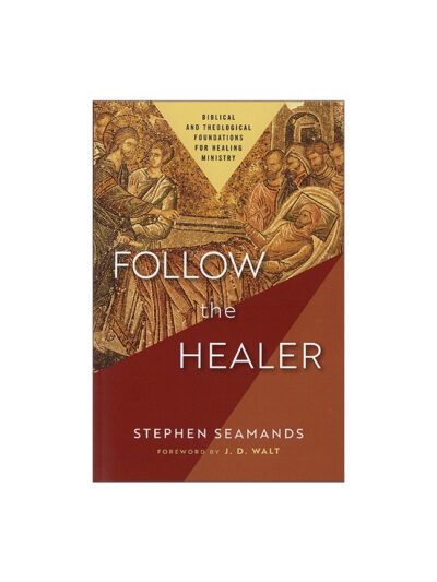 Follow the Healer: Biblical and Theological Foundations for Healing Ministry