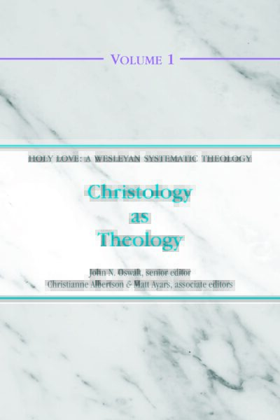 Christology as Theology (Volume 1 of the Holy Love: A Wesleyan Systematic Theology Series)