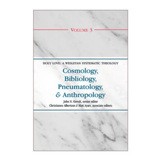 Cosmology, Bibliology, Pneumatology, and Anthropology (Volume 3 of the Holy Love: A Wesleyan Systematic Theology Series)