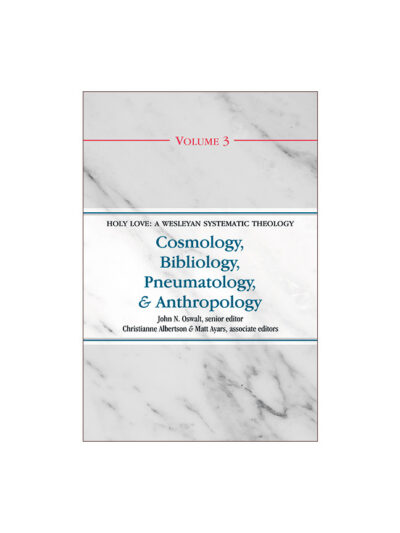 Cosmology, Bibliology, Pneumatology, and Anthropology (Volume 3 of the Holy Love: A Wesleyan Systematic Theology Series)