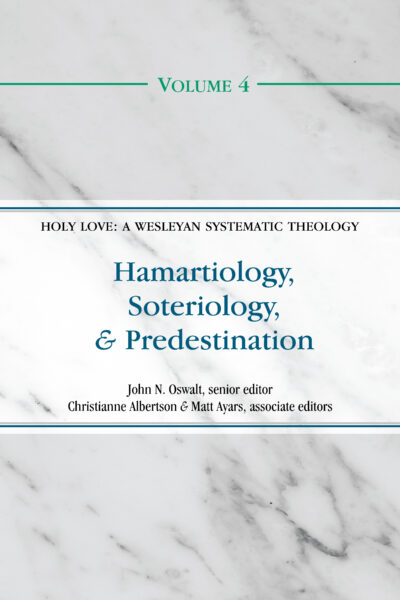 Hamartiology, Soteriology, and Predestination (Volume 4 of the Holy Love: A Wesleyan Systematic Theology Series)