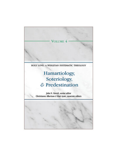 Hamartiology, Soteriology, and Predestination (Volume 4 of the Holy Love: A Wesleyan Systematic Theology Series)