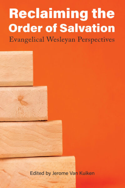 Reclaiming the Order of Salvation: Evangelical Wesleyan Perspectives