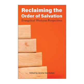 Reclaiming the Order of Salvation: Evangelical Wesleyan Perspectives
