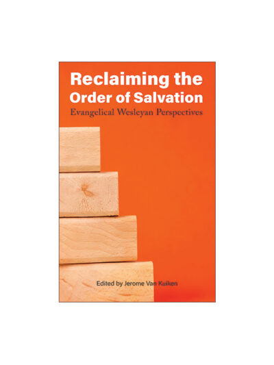 Reclaiming the Order of Salvation: Evangelical Wesleyan Perspectives
