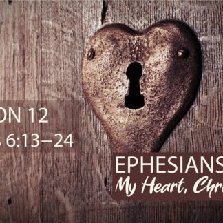 My Heart, Christ's Home: Ephesians 6:13-24