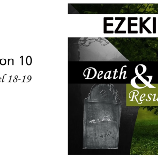 Death and Resurrection: Ezekiel 18-19
