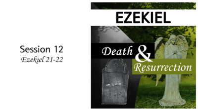 Death and Resurrection: Ezekiel 21-22