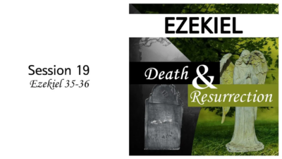 Death and Resurrection: Ezekiel 35-36